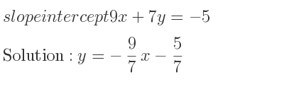 The slope intercept of 9x+7y=-5 is y=-9/7 x-5/7